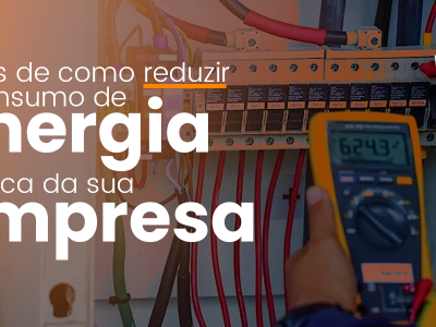 Dicas para reduzir o consumo de energia elétrica na sua empresa